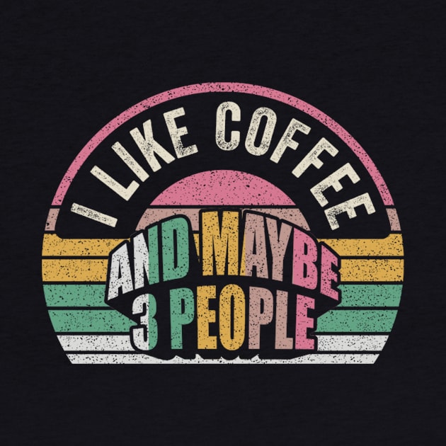 Funny Coffee Quote Retro Vintage I Like Coffee And Maybe 3 People by SomeRays